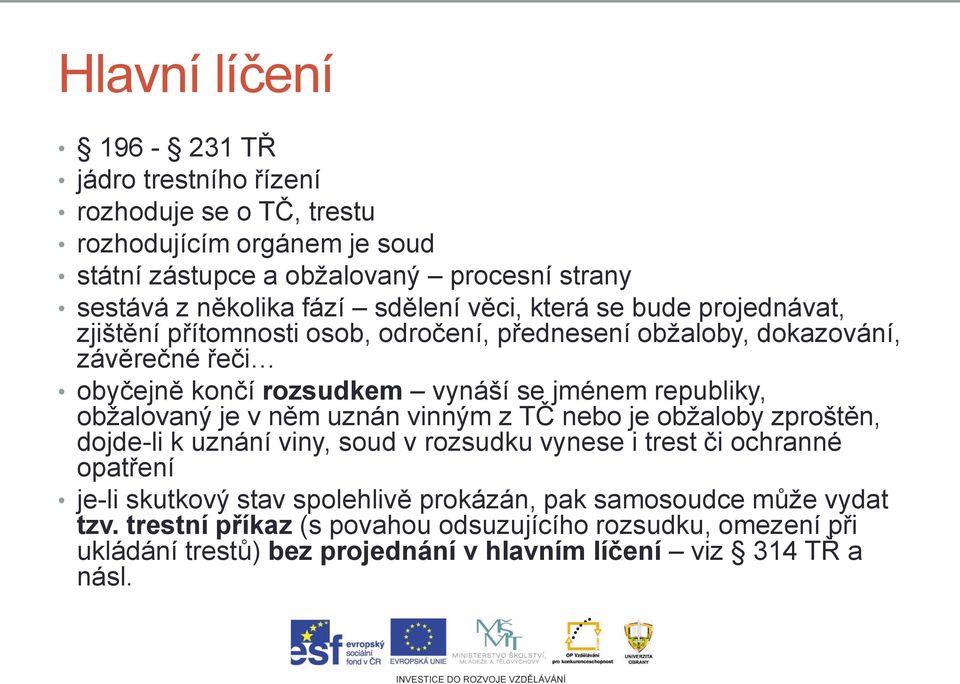 republiky, obžalovaný je v něm uznán vinným z TČ nebo je obžaloby zproštěn, dojde-li k uznání viny, soud v rozsudku vynese i trest či ochranné opatření je-li skutkový stav