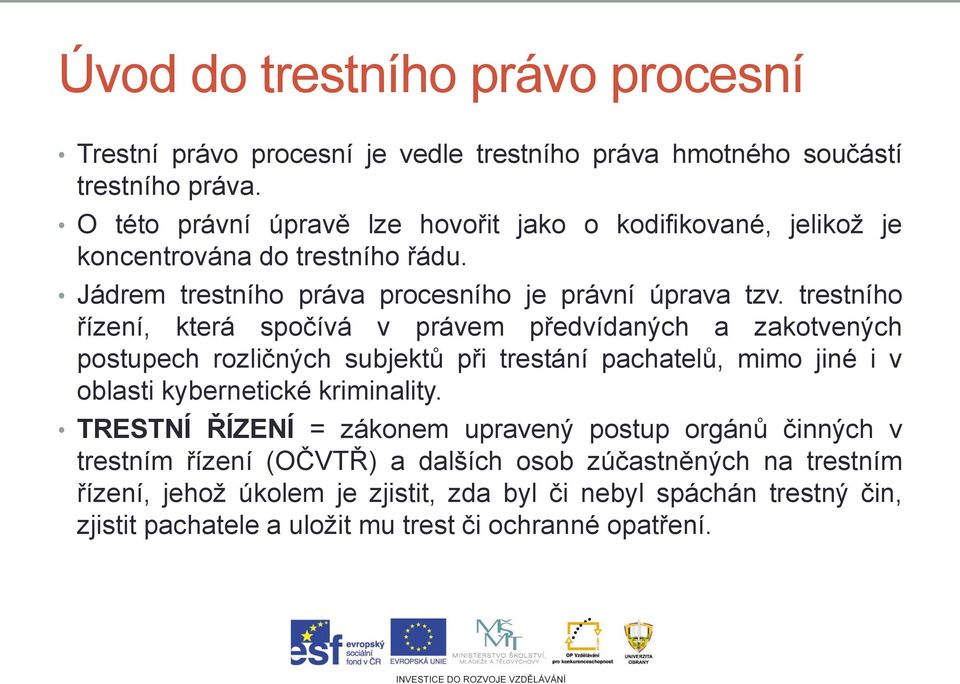 trestního řízení, která spočívá v právem předvídaných a zakotvených postupech rozličných subjektů při trestání pachatelů, mimo jiné i v oblasti kybernetické kriminality.