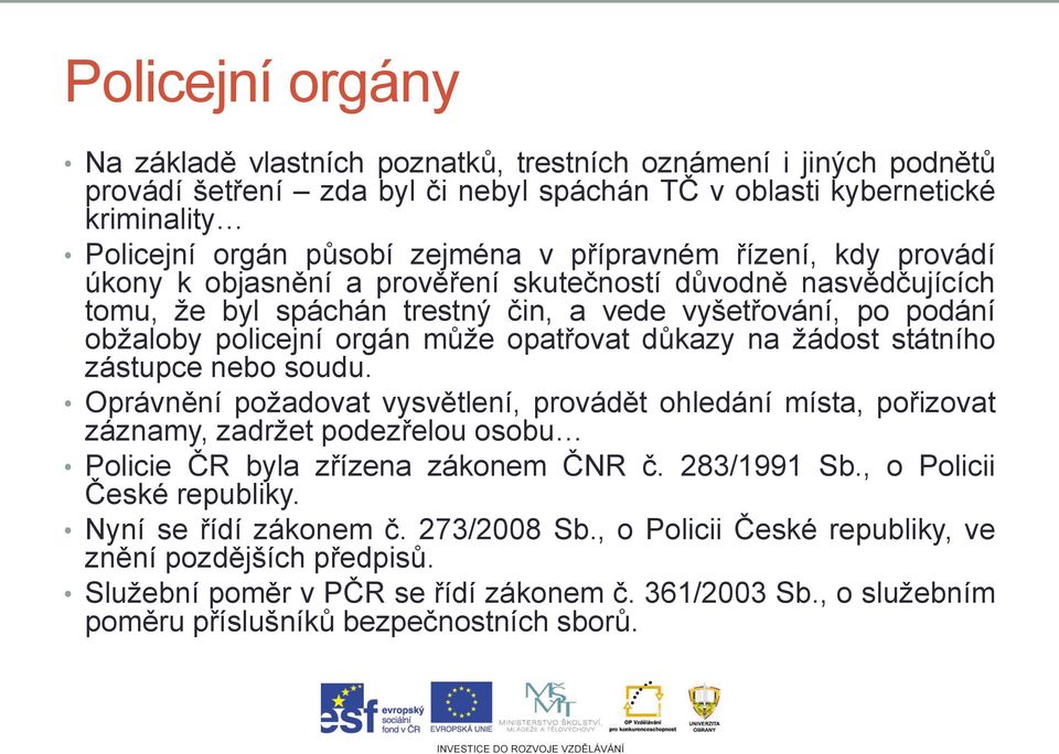 důkazy na žádost státního zástupce nebo soudu. Oprávnění požadovat vysvětlení, provádět ohledání místa, pořizovat záznamy, zadržet podezřelou osobu Policie ČR byla zřízena zákonem ČNR č. 283/1991 Sb.