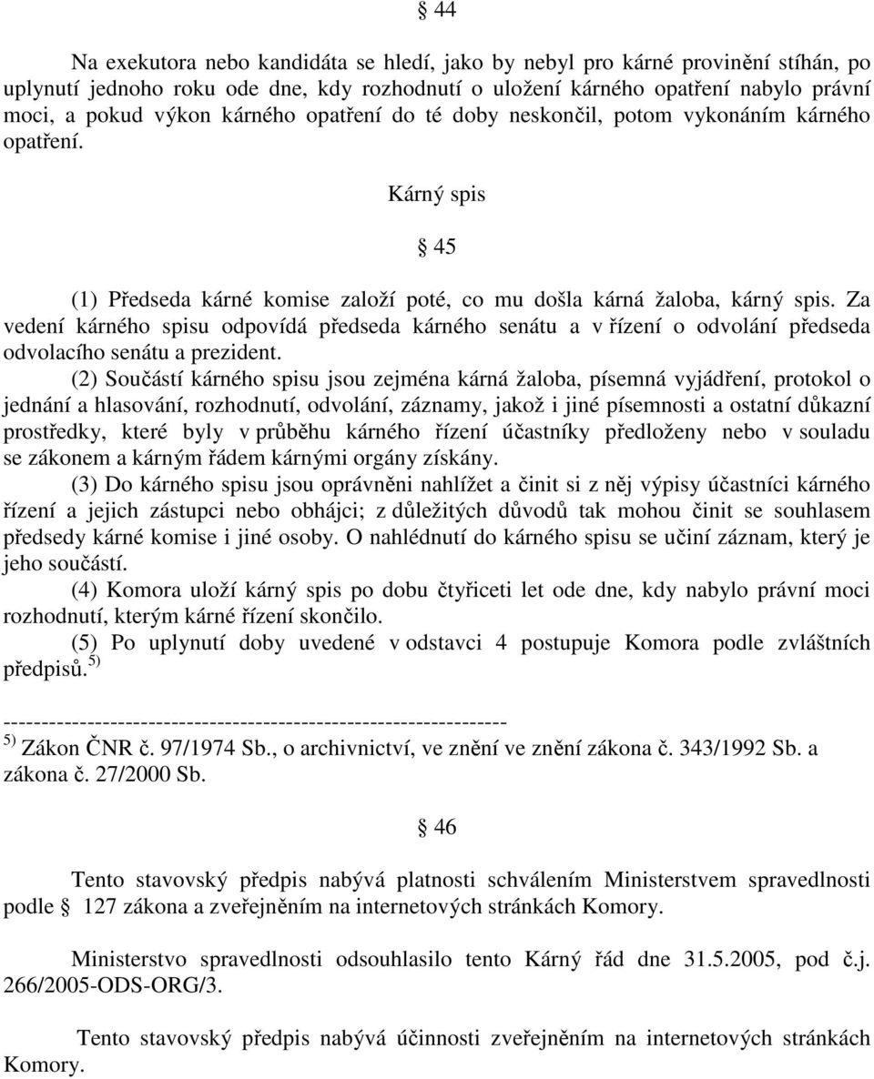 Za vedení kárného spisu odpovídá předseda kárného senátu a v řízení o odvolání předseda odvolacího senátu a prezident.