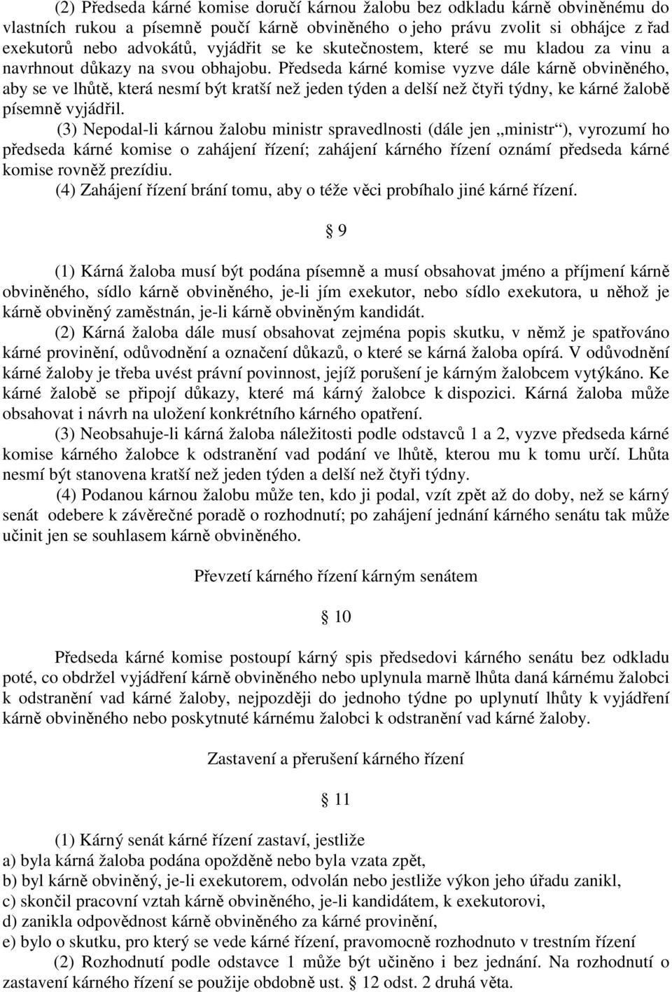 Předseda kárné komise vyzve dále kárně obviněného, aby se ve lhůtě, která nesmí být kratší než jeden týden a delší než čtyři týdny, ke kárné žalobě písemně vyjádřil.