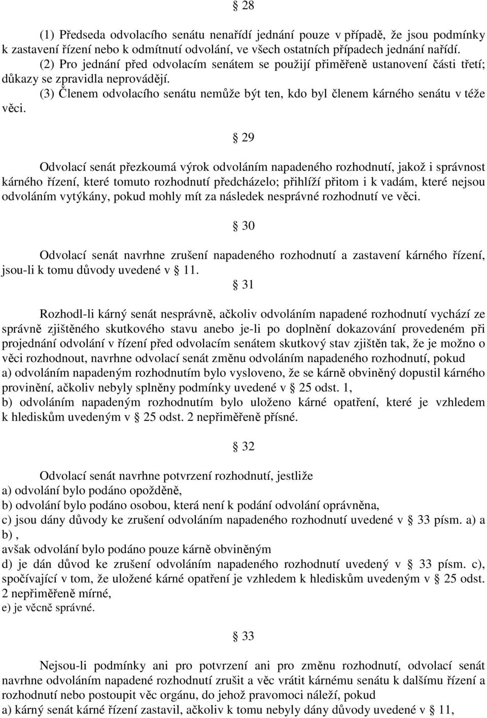 (3) Členem odvolacího senátu nemůže být ten, kdo byl členem kárného senátu v téže věci.