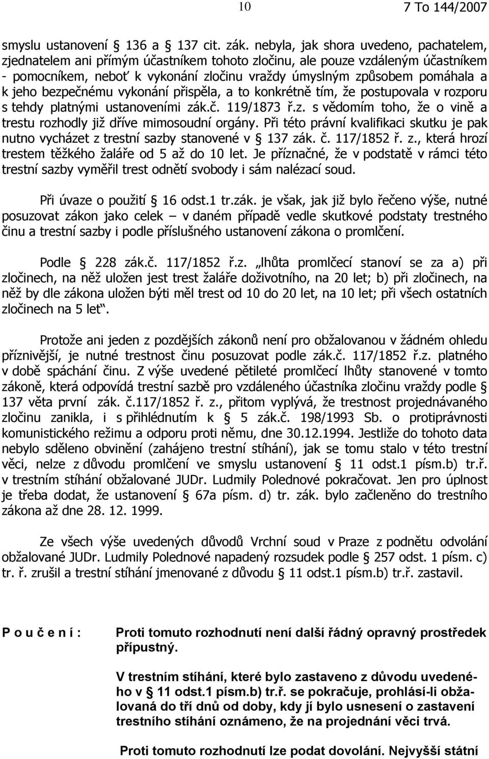 jeho bezpečnému vykonání přispěla, a to konkrétně tím, že postupovala v rozporu s tehdy platnými ustanoveními zák.č. 119/1873 ř.z. s vědomím toho, že o vině a trestu rozhodly již dříve mimosoudní orgány.