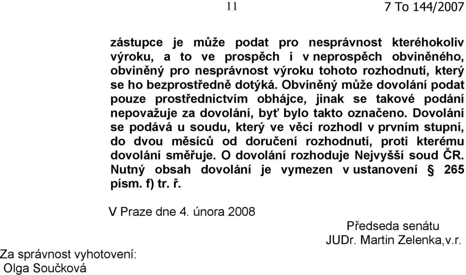 Dovolání se podává u soudu, který ve věci rozhodl v prvním stupni, do dvou měsíců od doručení rozhodnutí, proti kterému dovolání směřuje.