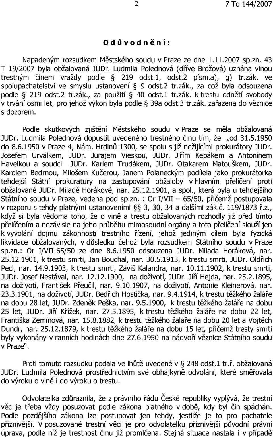 2 tr.zák., za použití 40 odst.1 tr.zák. k trestu odnětí svobody v trvání osmi let, pro jehož výkon byla podle 39a odst.3 tr.zák. zařazena do věznice s dozorem.