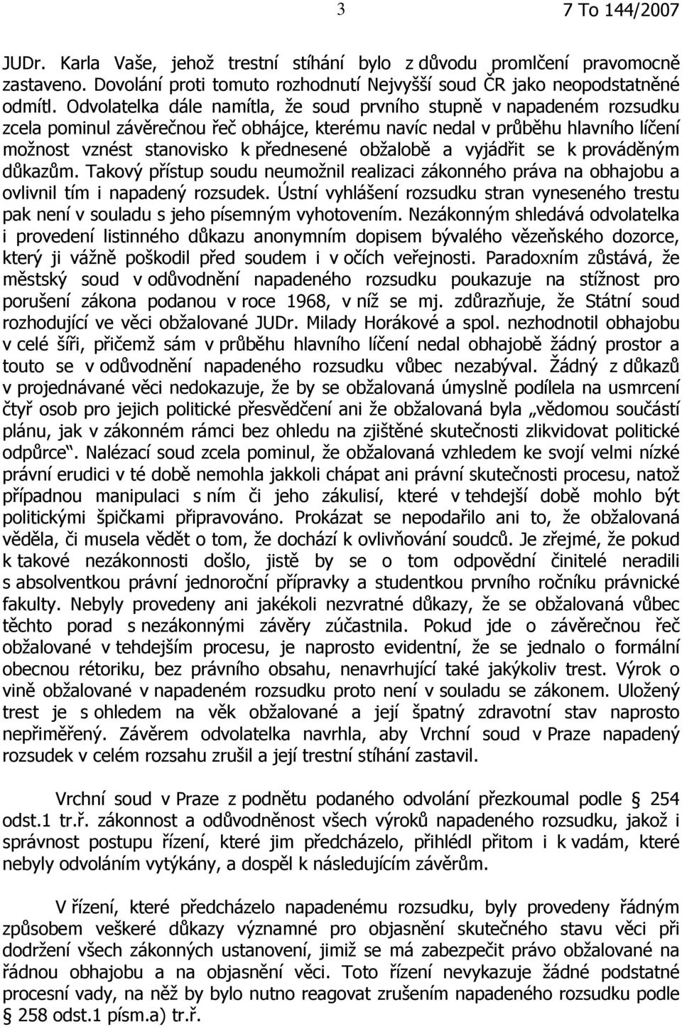 obžalobě a vyjádřit se k prováděným důkazům. Takový přístup soudu neumožnil realizaci zákonného práva na obhajobu a ovlivnil tím i napadený rozsudek.