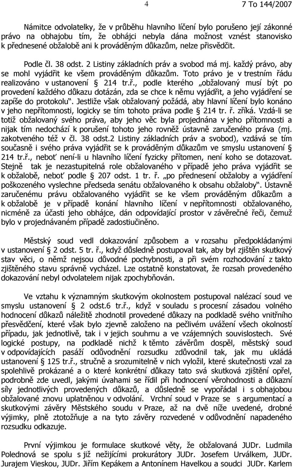 Toto právo je v trestním řádu realizováno v ustanovení 214 tr.ř., podle kterého obžalovaný musí být po provedení každého důkazu dotázán, zda se chce k němu vyjádřit, a jeho vyjádření se zapíše do protokolu.