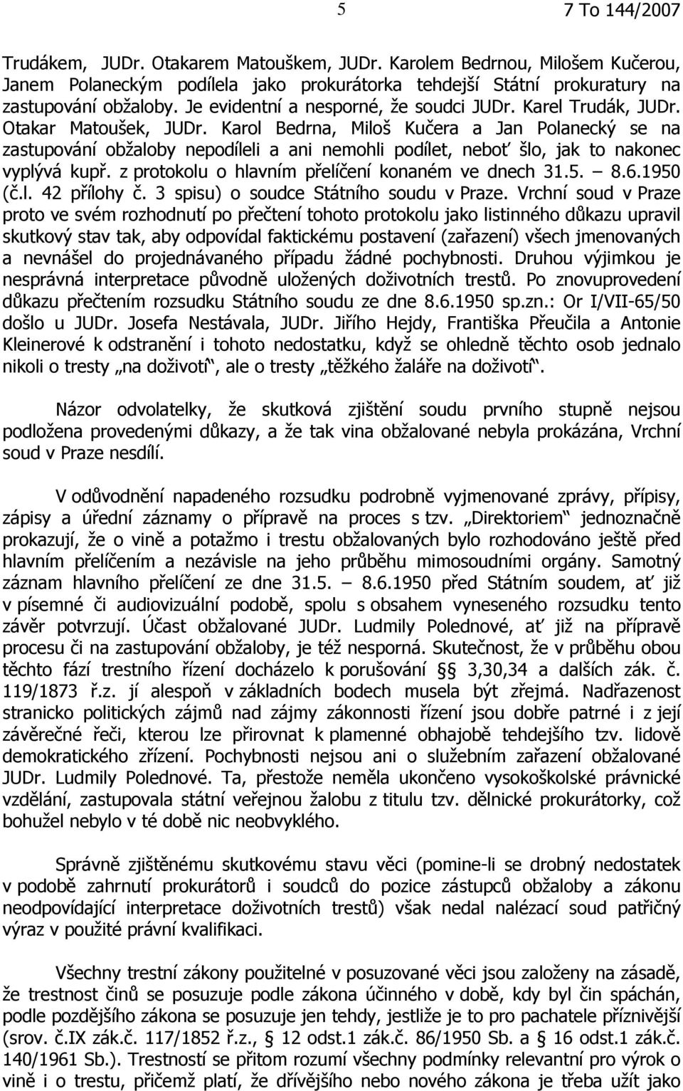 Karol Bedrna, Miloš Kučera a Jan Polanecký se na zastupování obžaloby nepodíleli a ani nemohli podílet, neboť šlo, jak to nakonec vyplývá kupř. z protokolu o hlavním přelíčení konaném ve dnech 31.5.