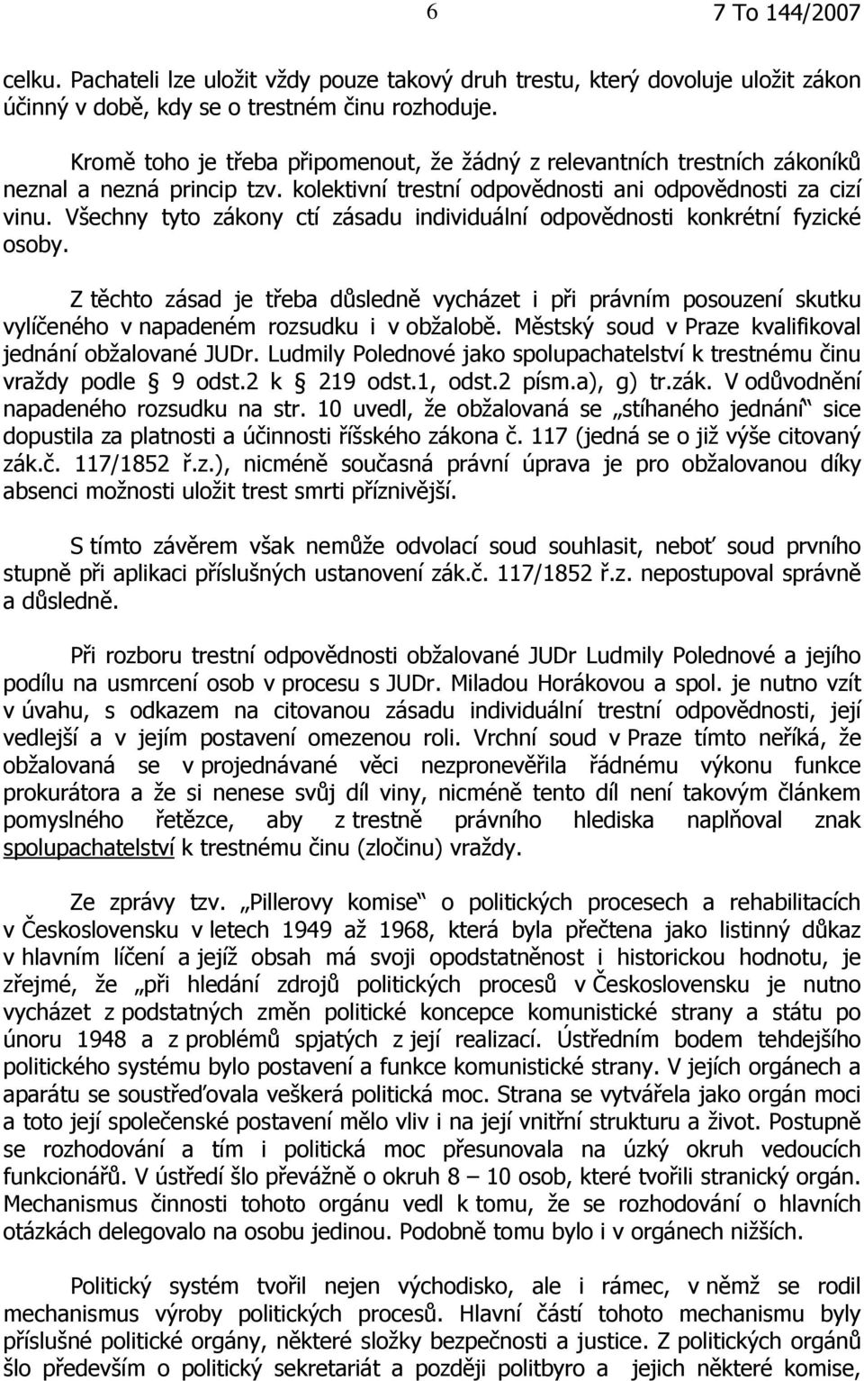 Všechny tyto zákony ctí zásadu individuální odpovědnosti konkrétní fyzické osoby. Z těchto zásad je třeba důsledně vycházet i při právním posouzení skutku vylíčeného v napadeném rozsudku i v obžalobě.