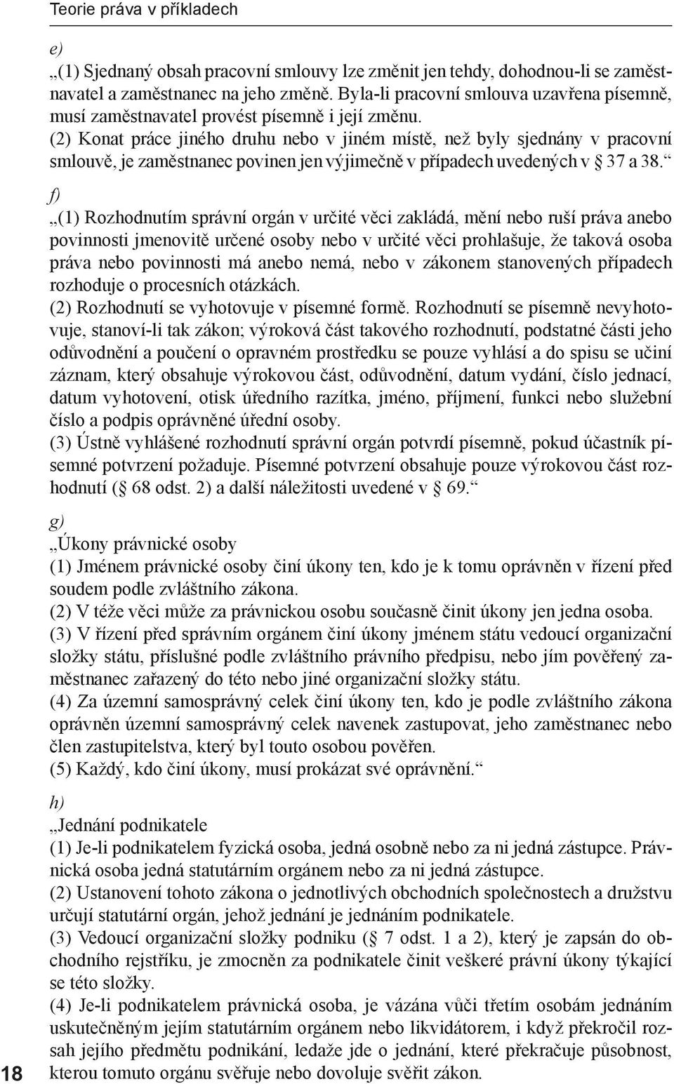 (2) Konat práce jiného druhu nebo v jiném místě, než byly sjednány v pracovní smlouvě, je zaměstnanec povinen jen výjimečně v případech uvedených v 37 a 38.