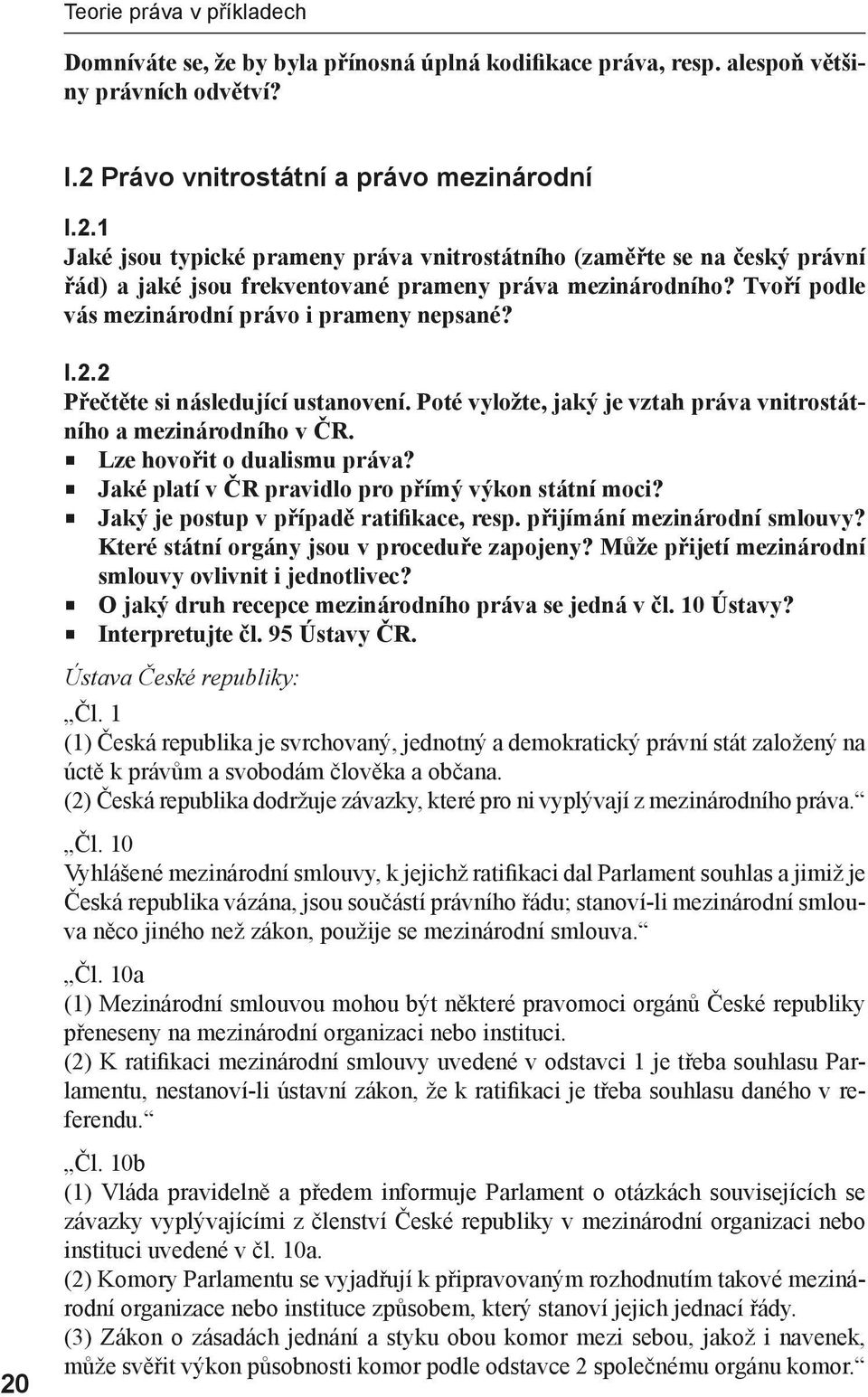 Tvoří podle vás mezinárodní právo i prameny nepsané? I.2.2 Přečtěte si následující ustanovení. Poté vyložte, jaký je vztah práva vnitrostátního a mezinárodního v ČR. Lze hovořit o dualismu práva?