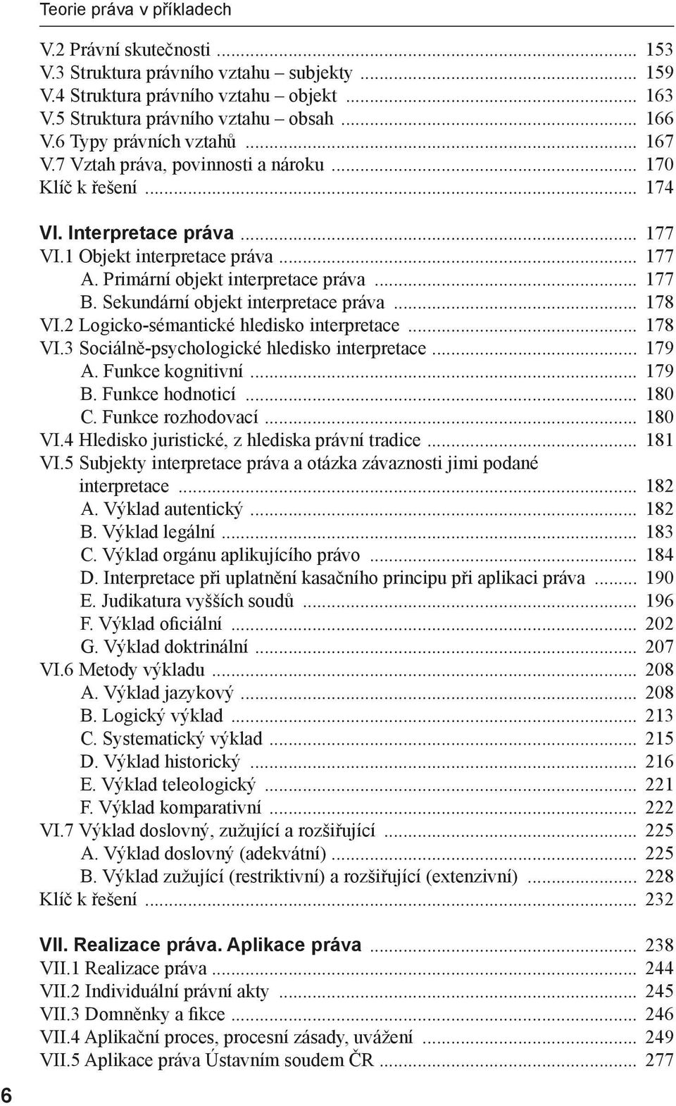 Primární objekt interpretace práva... 177 B. Sekundární objekt interpretace práva... 178 VI.2 Logicko-sémantické hledisko interpretace... 178 VI.3 Sociálně-psychologické hledisko interpretace... 179 A.