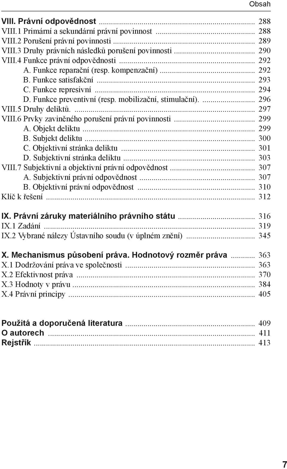 ... 296 VIII.5 Druhy deliktů.... 297 VIII.6 Prvky zaviněného porušení právní povinnosti... 299 A. Objekt deliktu... 299 B. Subjekt deliktu... 300 C. Objektivní stránka deliktu... 301 D.