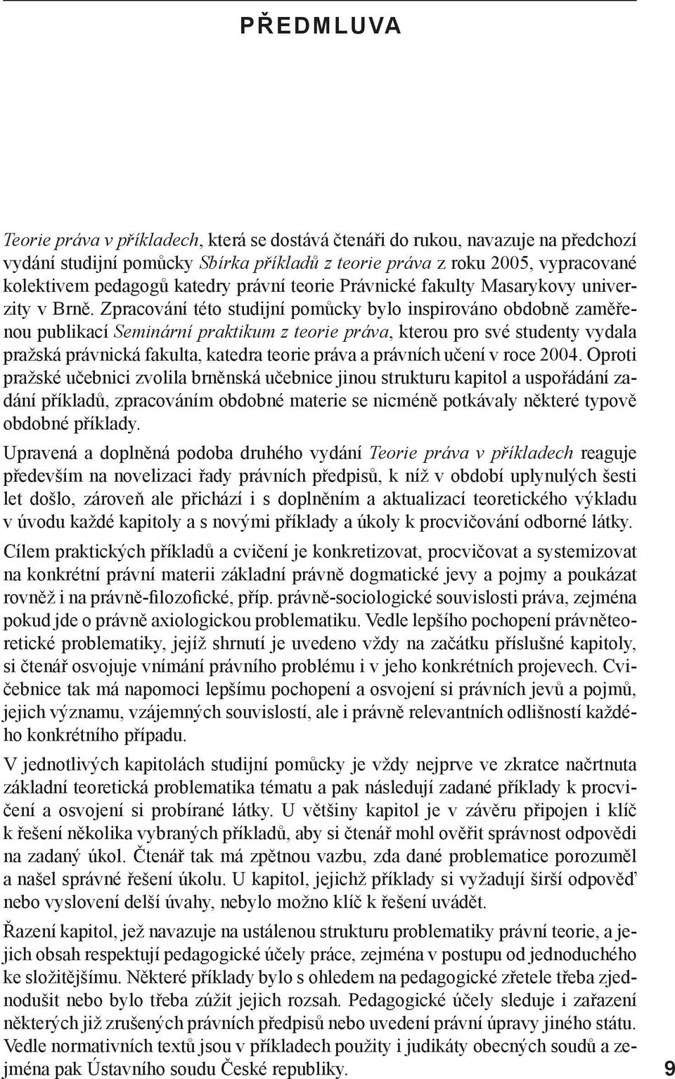 Zpracování této studijní pomůcky bylo inspirováno obdobně zaměřenou publikací Seminární praktikum z teorie práva, kterou pro své studenty vydala pražská právnická fakulta, katedra teorie práva a