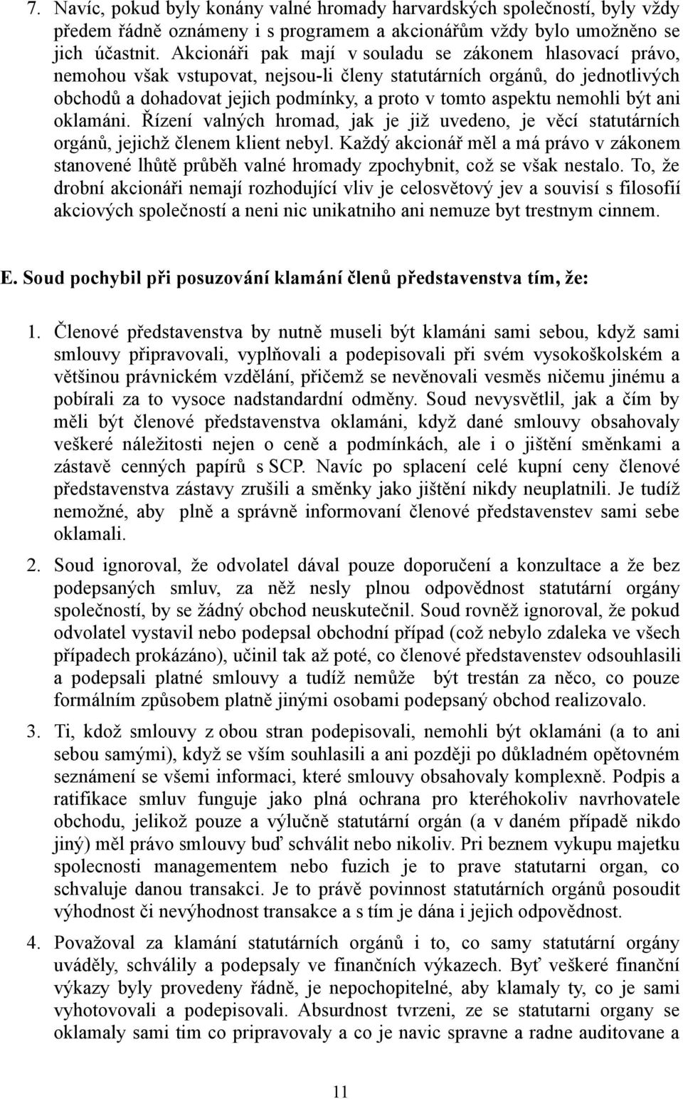 nemohli být ani oklamáni. Řízení valných hromad, jak je již uvedeno, je věcí statutárních orgánů, jejichž členem klient nebyl.