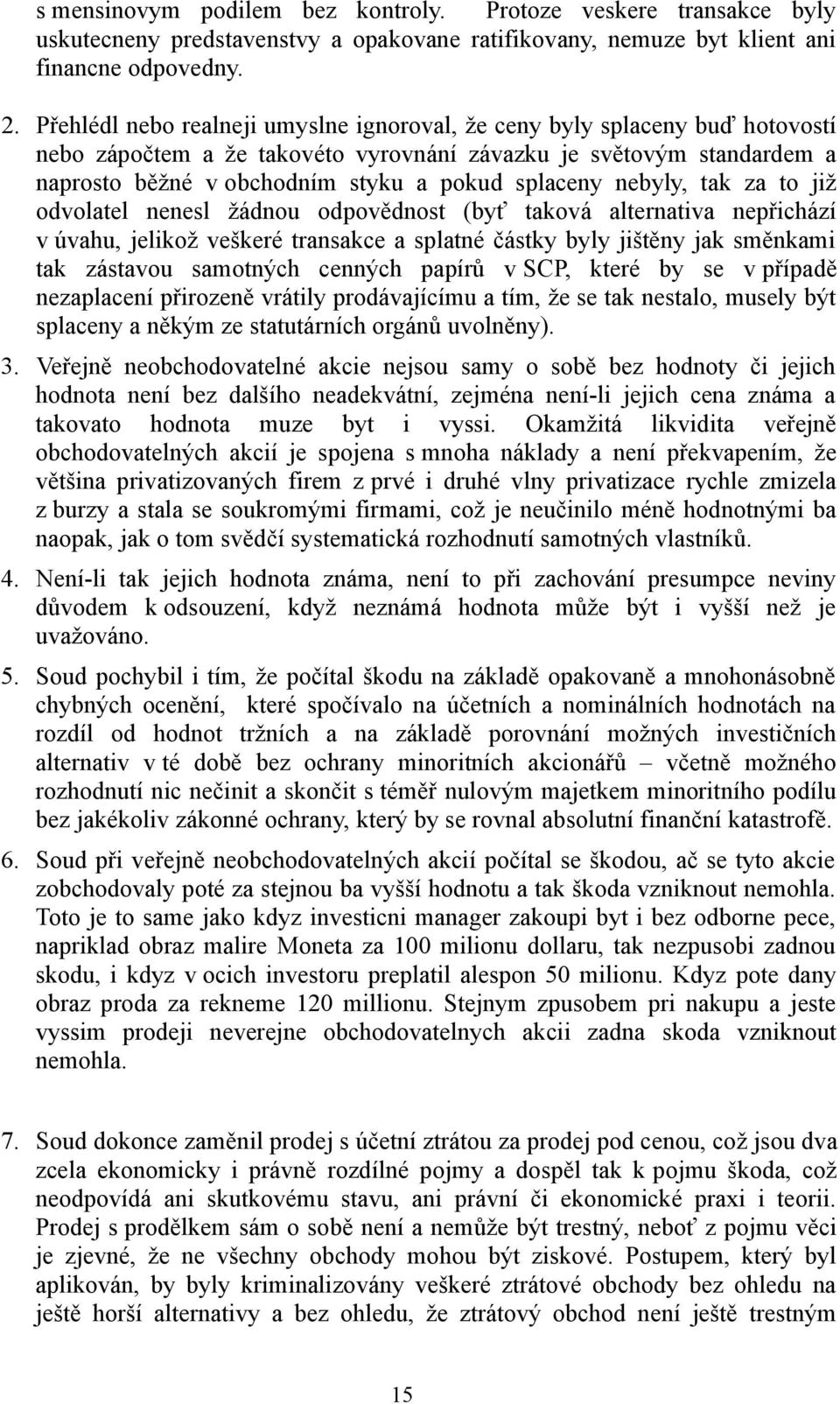 nebyly, tak za to již odvolatel nenesl žádnou odpovědnost (byť taková alternativa nepřichází v úvahu, jelikož veškeré transakce a splatné částky byly jištěny jak směnkami tak zástavou samotných