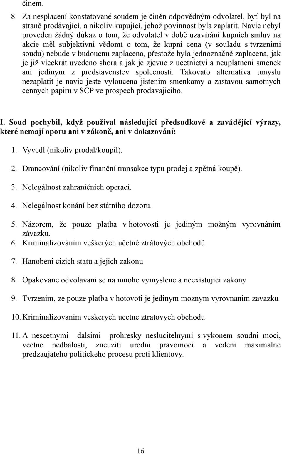 přestože byla jednoznačně zaplacena, jak je již vícekrát uvedeno shora a jak je zjevne z ucetnictvi a neuplatneni smenek ani jedinym z predstavenstev spolecnosti.