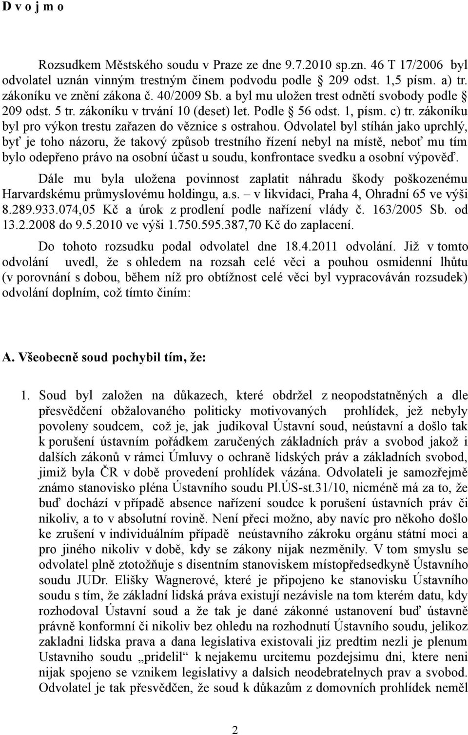 Odvolatel byl stíhán jako uprchlý, byť je toho názoru, že takový způsob trestního řízení nebyl na místě, neboť mu tím bylo odepřeno právo na osobní účast u soudu, konfrontace svedku a osobní výpověď.