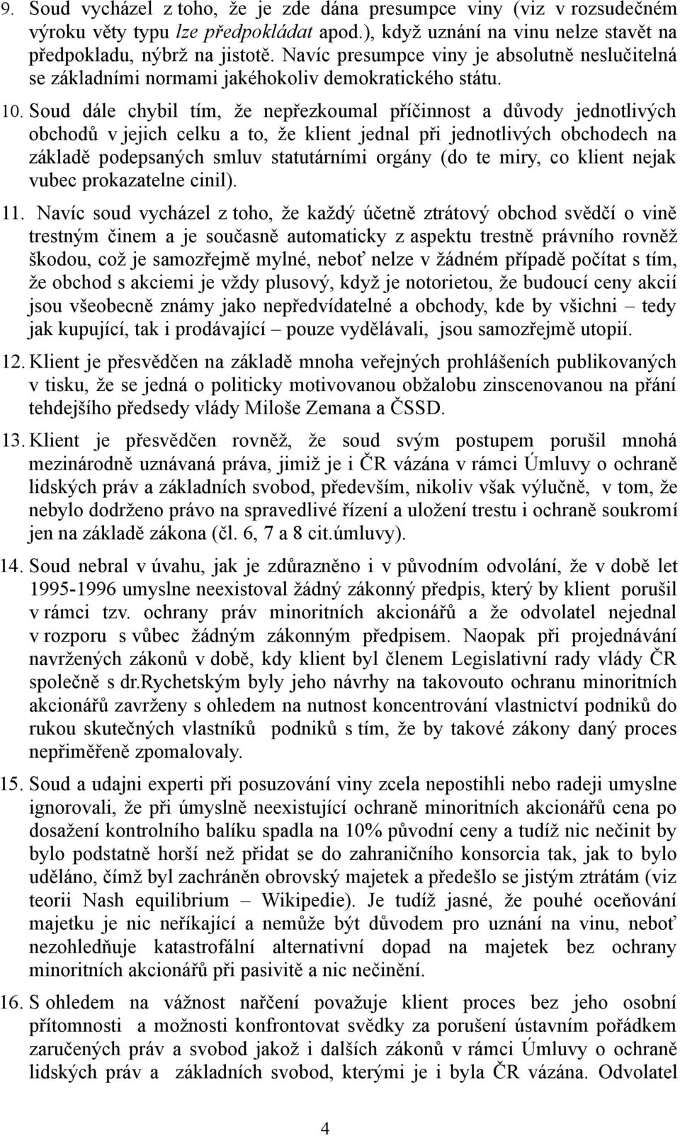 Soud dále chybil tím, že nepřezkoumal příčinnost a důvody jednotlivých obchodů v jejich celku a to, že klient jednal při jednotlivých obchodech na základě podepsaných smluv statutárními orgány (do te