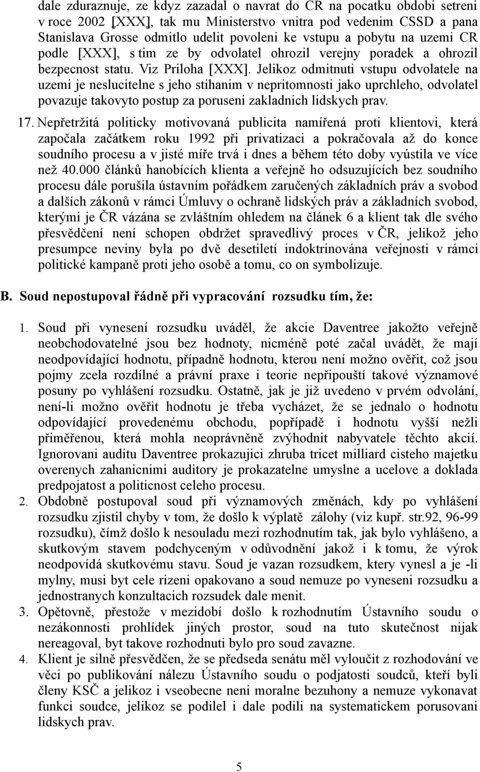 Jelikoz odmitnuti vstupu odvolatele na uzemi je neslucitelne s jeho stihanim v nepritomnosti jako uprchleho, odvolatel povazuje takovyto postup za poruseni zakladnich lidskych prav. 17.