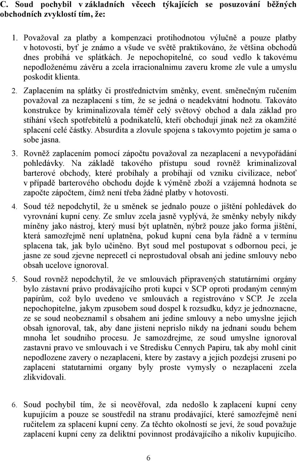 Je nepochopitelné, co soud vedlo k takovému nepodloženému závěru a zcela irracionalnimu zaveru krome zle vule a umyslu poskodit klienta. 2. Zaplacením na splátky či prostřednictvím směnky, event.