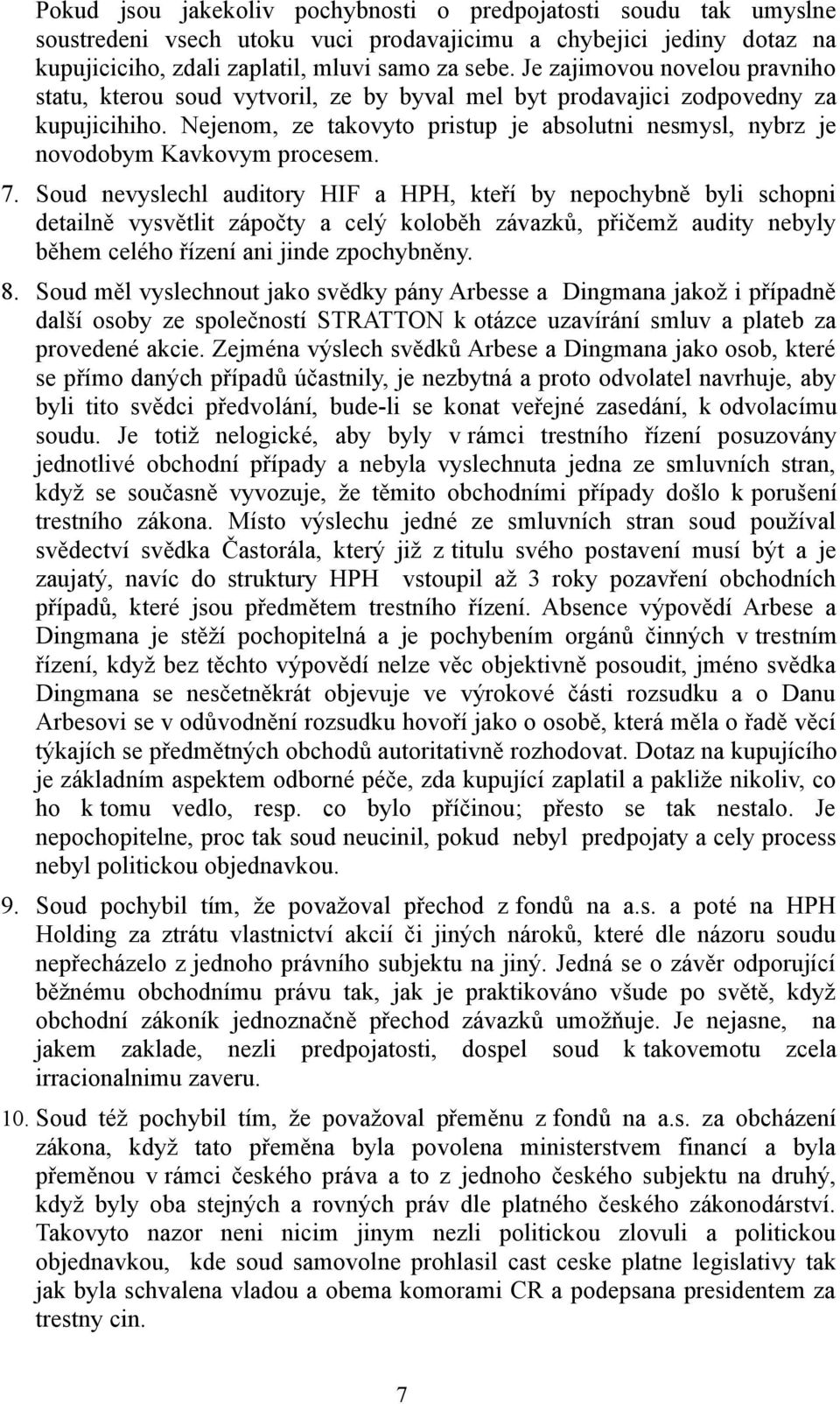 Nejenom, ze takovyto pristup je absolutni nesmysl, nybrz je novodobym Kavkovym procesem. 7.