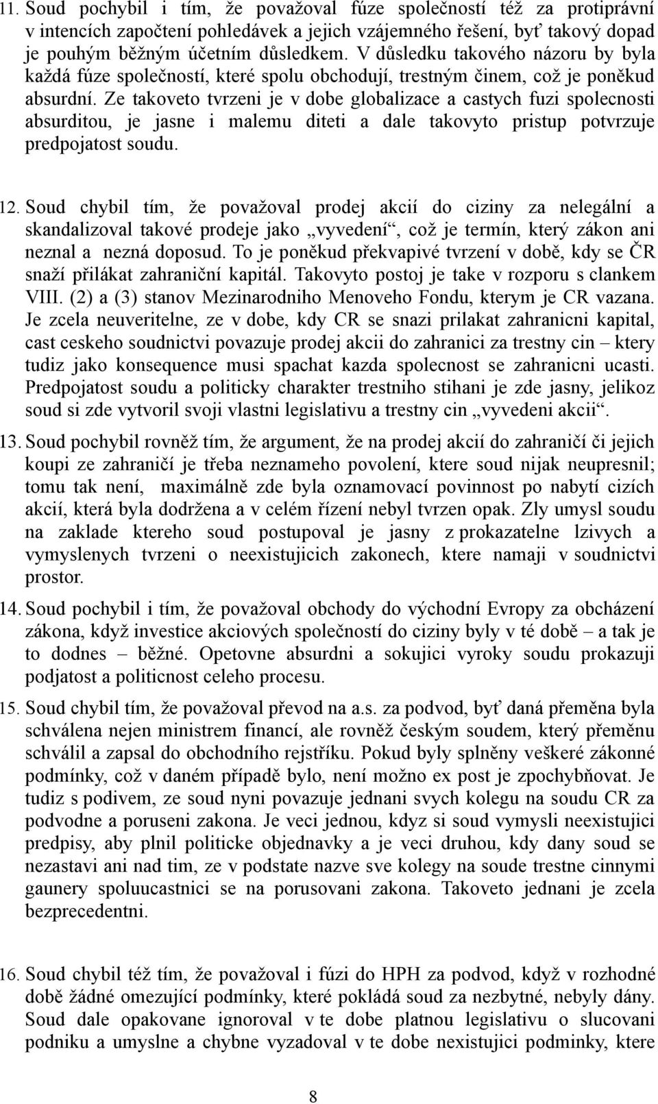 Ze takoveto tvrzeni je v dobe globalizace a castych fuzi spolecnosti absurditou, je jasne i malemu diteti a dale takovyto pristup potvrzuje predpojatost soudu. 12.