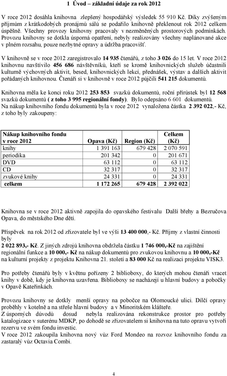 Provozu knihovny se dotkla úsporná opatření, nebyly realizovány všechny naplánované akce v plném rozsahu, pouze nezbytné opravy a údržba pracovišť.