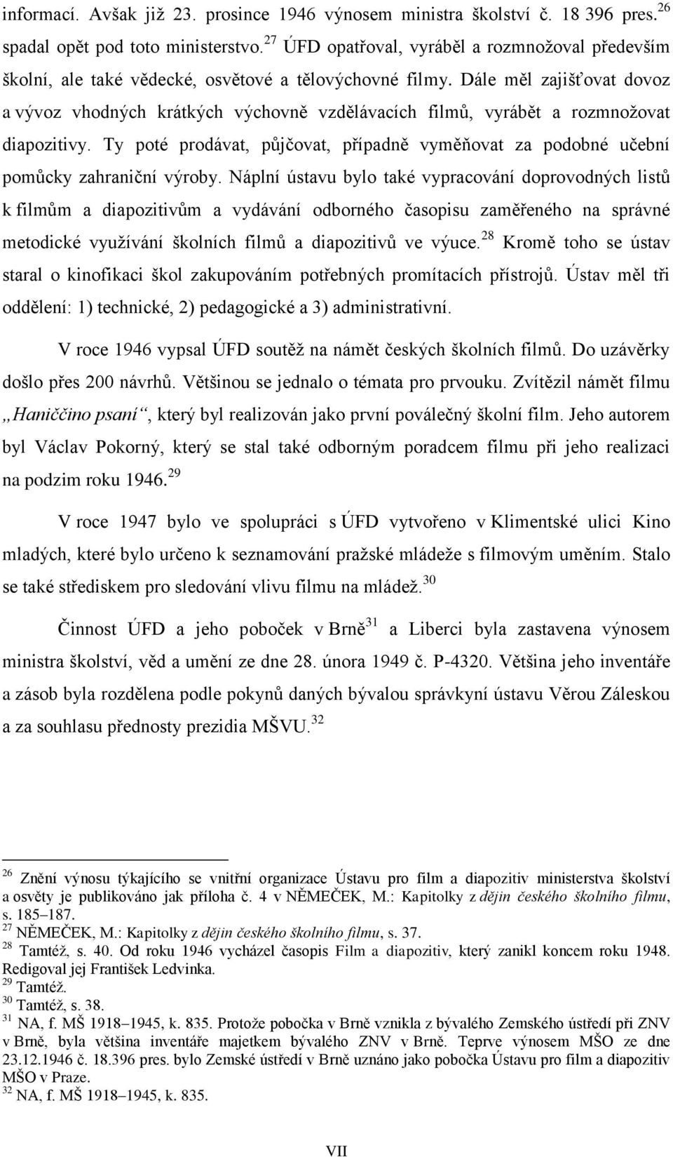 Dále měl zajišťovat dovoz a vývoz vhodných krátkých výchovně vzdělávacích filmů, vyrábět a rozmnožovat diapozitivy.