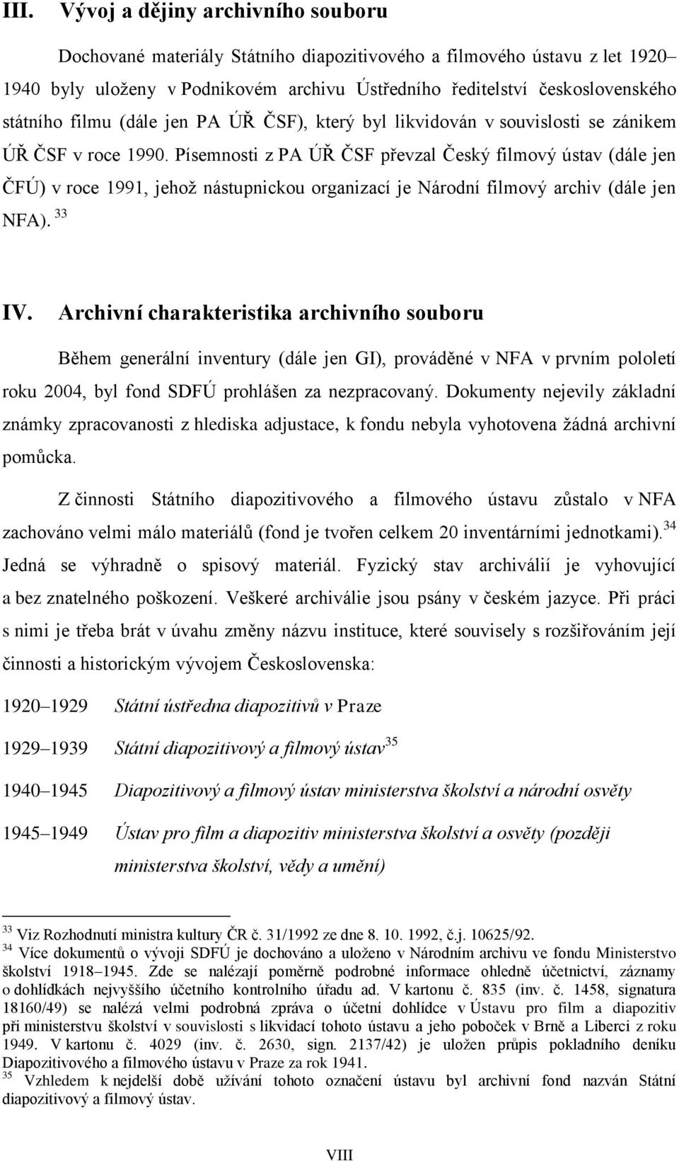 Písemnosti z PA ÚŘ ČSF převzal Český filmový ústav (dále jen ČFÚ) v roce 1991, jehož nástupnickou organizací je Národní filmový archiv (dále jen NFA). 33 IV.