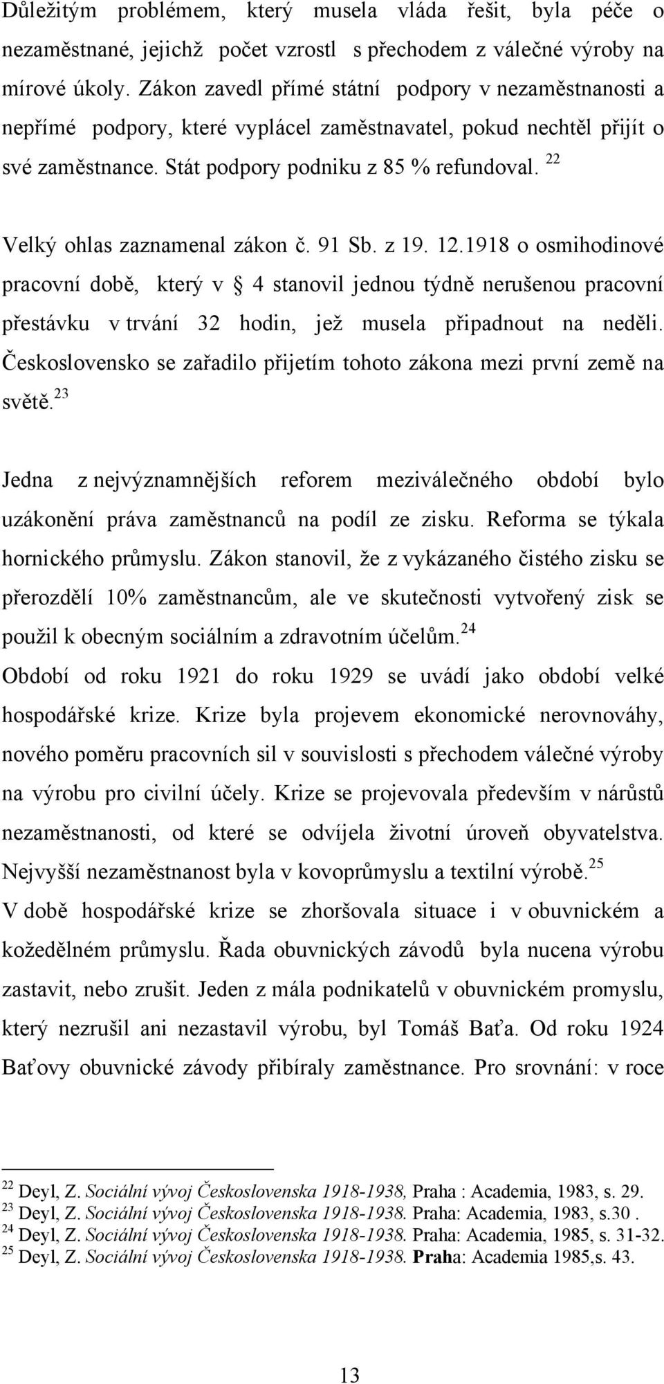 22 Velký ohlas zaznamenal zákon č. 91 Sb. z 19. 12.1918 o osmihodinové pracovní době, který v 4 stanovil jednou týdně nerušenou pracovní přestávku v trvání 32 hodin, jeţ musela připadnout na neděli.