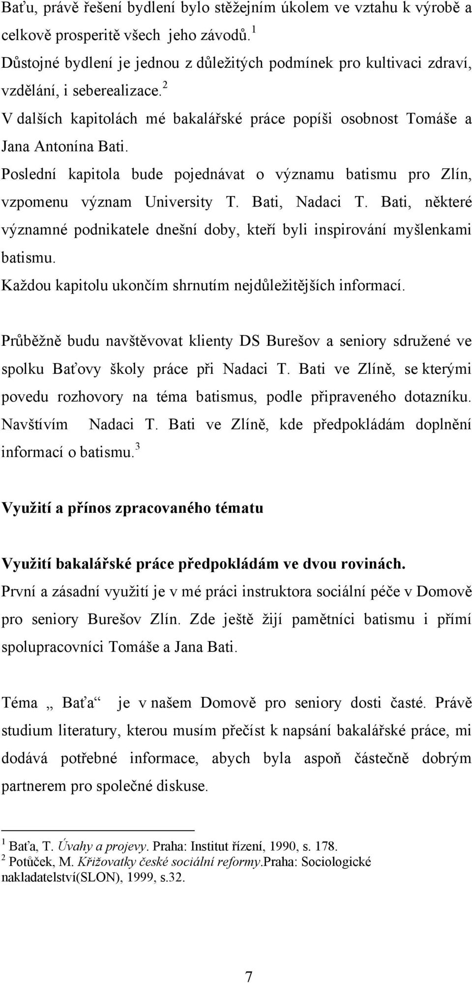 Poslední kapitola bude pojednávat o významu batismu pro Zlín, vzpomenu význam University T. Bati, Nadaci T. Bati, některé významné podnikatele dnešní doby, kteří byli inspirování myšlenkami batismu.