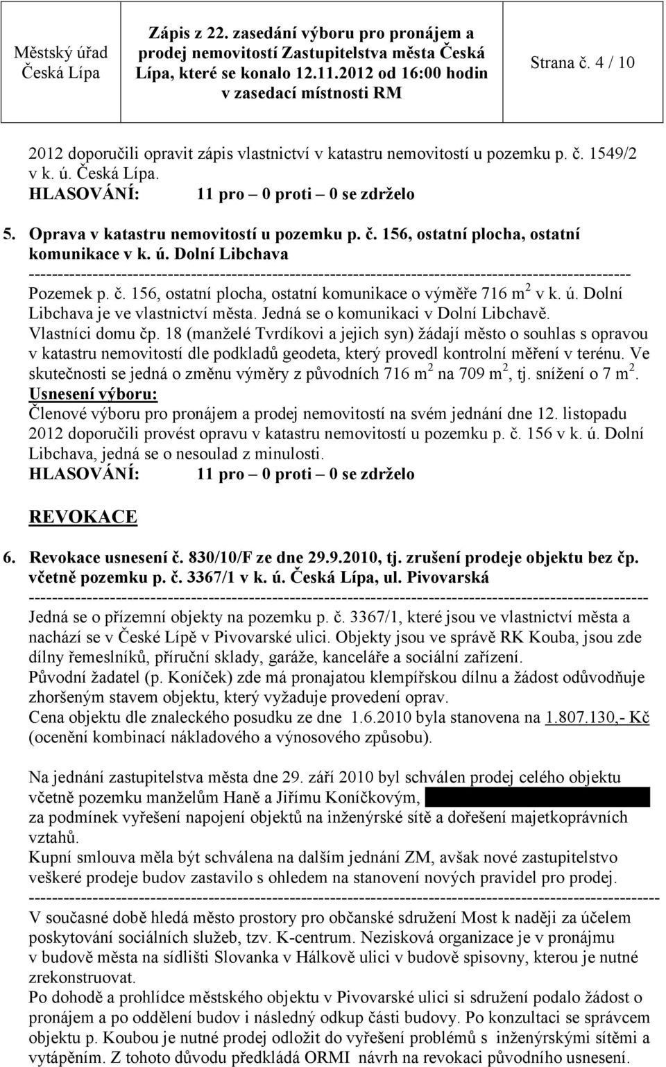 156, ostatní plocha, ostatní komunikace o výměře 716 m 2 v k. ú. Dolní Libchava je ve vlastnictví města. Jedná se o komunikaci v Dolní Libchavě. Vlastníci domu čp.