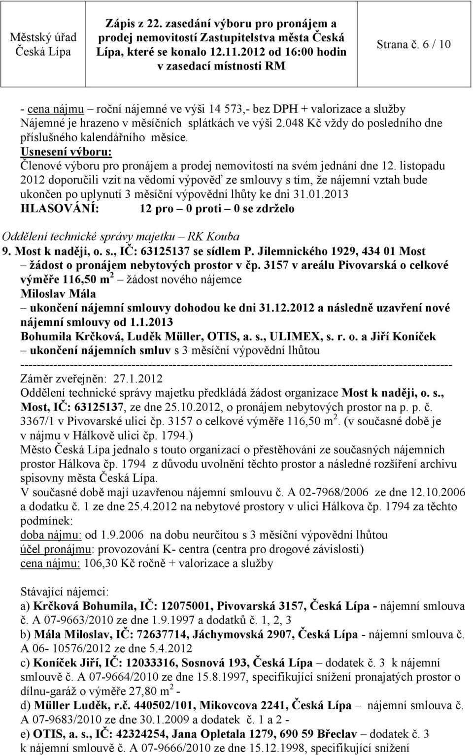 01.2013 HLASOVÁNÍ: 12 pro 0 proti 0 se zdrželo Oddělení technické správy majetku RK Kouba 9. Most k naději, o. s., IČ: 63125137 se sídlem P.