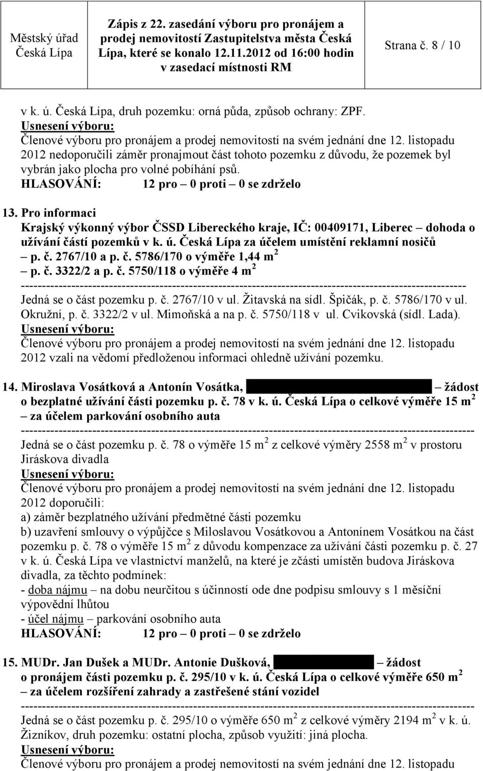 za účelem umístění reklamní nosičů p. č. 2767/10 a p. č. 5786/170 o výměře 1,44 m 2 p. č. 3322/2 a p. č. 5750/118 o výměře 4 m 2 ---------------------------------------------------------------------------------------------------------- Jedná se o část pozemku p.