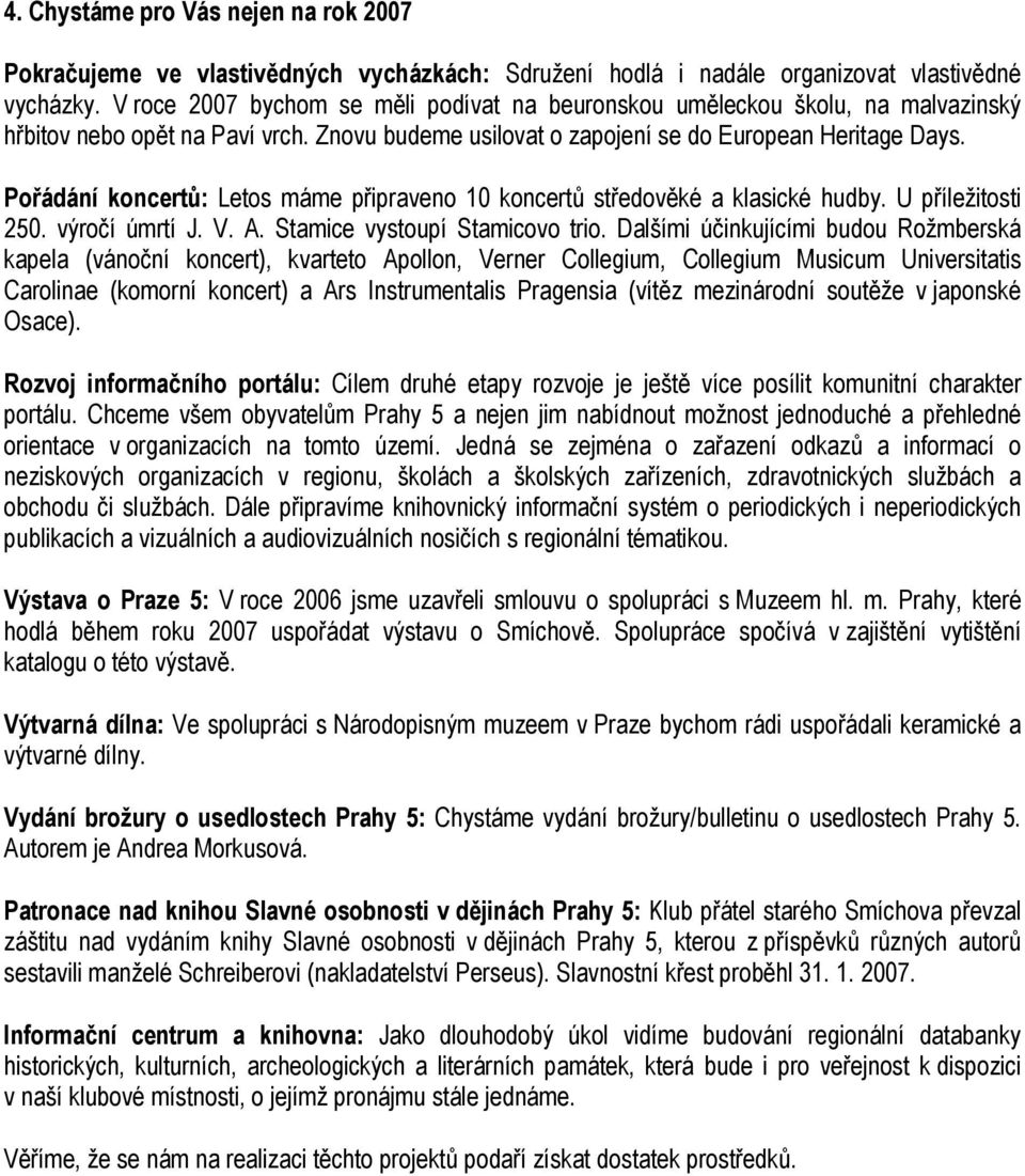 Pořádání koncertů: Letos máme připraveno 10 koncertů středověké a klasické hudby. U příležitosti 250. výročí úmrtí J. V. A. Stamice vystoupí Stamicovo trio.