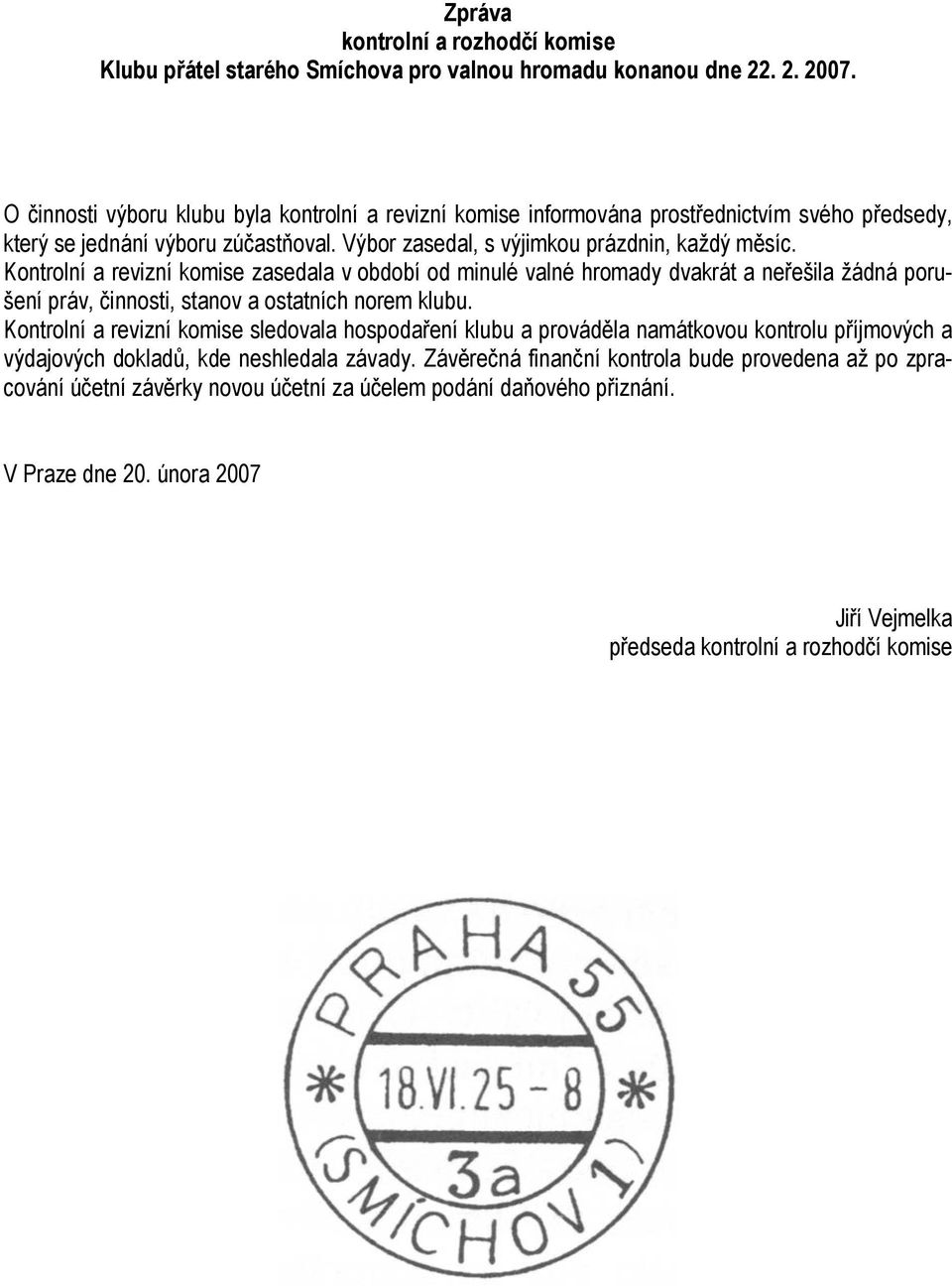 Kontrolní a revizní komise zasedala v období od minulé valné hromady dvakrát a neřešila žádná porušení práv, činnosti, stanov a ostatních norem klubu.