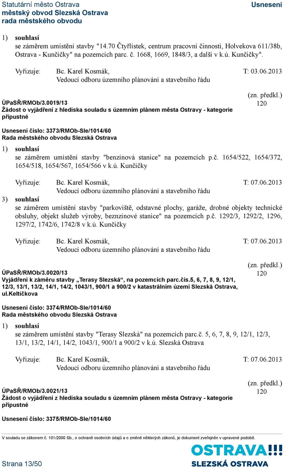 0019/13 Žádost o vyjádření z hlediska souladu s územním plánem města Ostravy - kategorie přípustné 120 číslo: 3373/RMOb-Sle/1014/60 1) souhlasí se záměrem umístění stavby "benzínová stanice" na