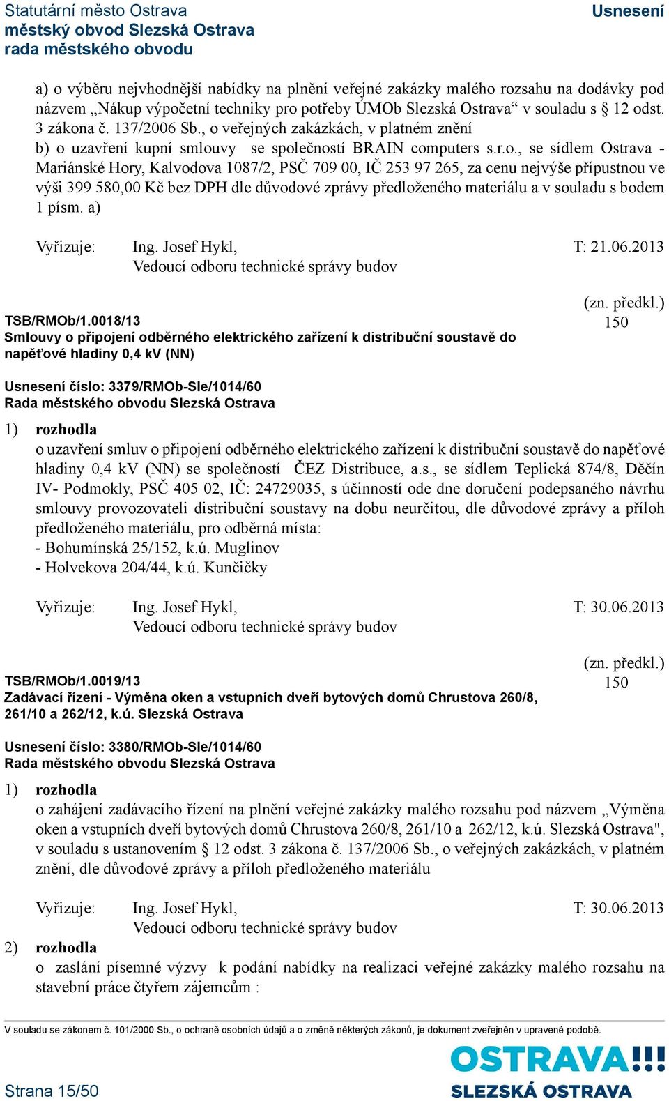 nejvýše přípustnou ve výši 399 580,00 Kč bez DPH dle důvodové zprávy předloženého materiálu a v souladu s bodem 1 písm. a) Vyřizuje: Ing. Josef Hykl, T: 21.06.