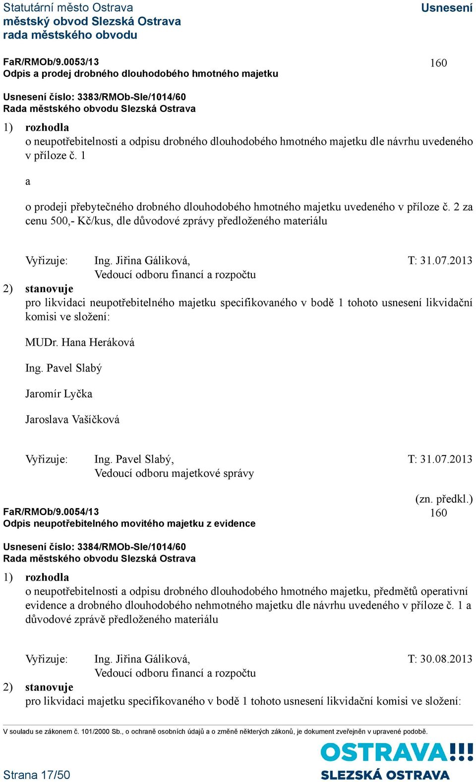 1 a o prodeji přebytečného drobného dlouhodobého hmotného majetku uvedeného v příloze č. 2 za cenu 500,- Kč/kus, dle důvodové zprávy předloženého materiálu Vyřizuje: Ing. Jiřina Gáliková, T: 31.07.