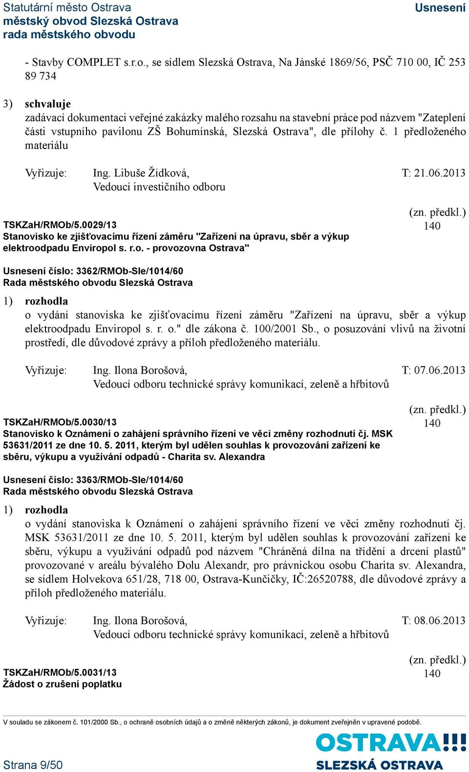 pavilonu ZŠ Bohumínská, Slezská Ostrava", dle přílohy č. 1 předloženého materiálu Vyřizuje: Ing. Libuše Žídková, T: 21.06.2013 Vedoucí investičního odboru TSKZaH/RMOb/5.