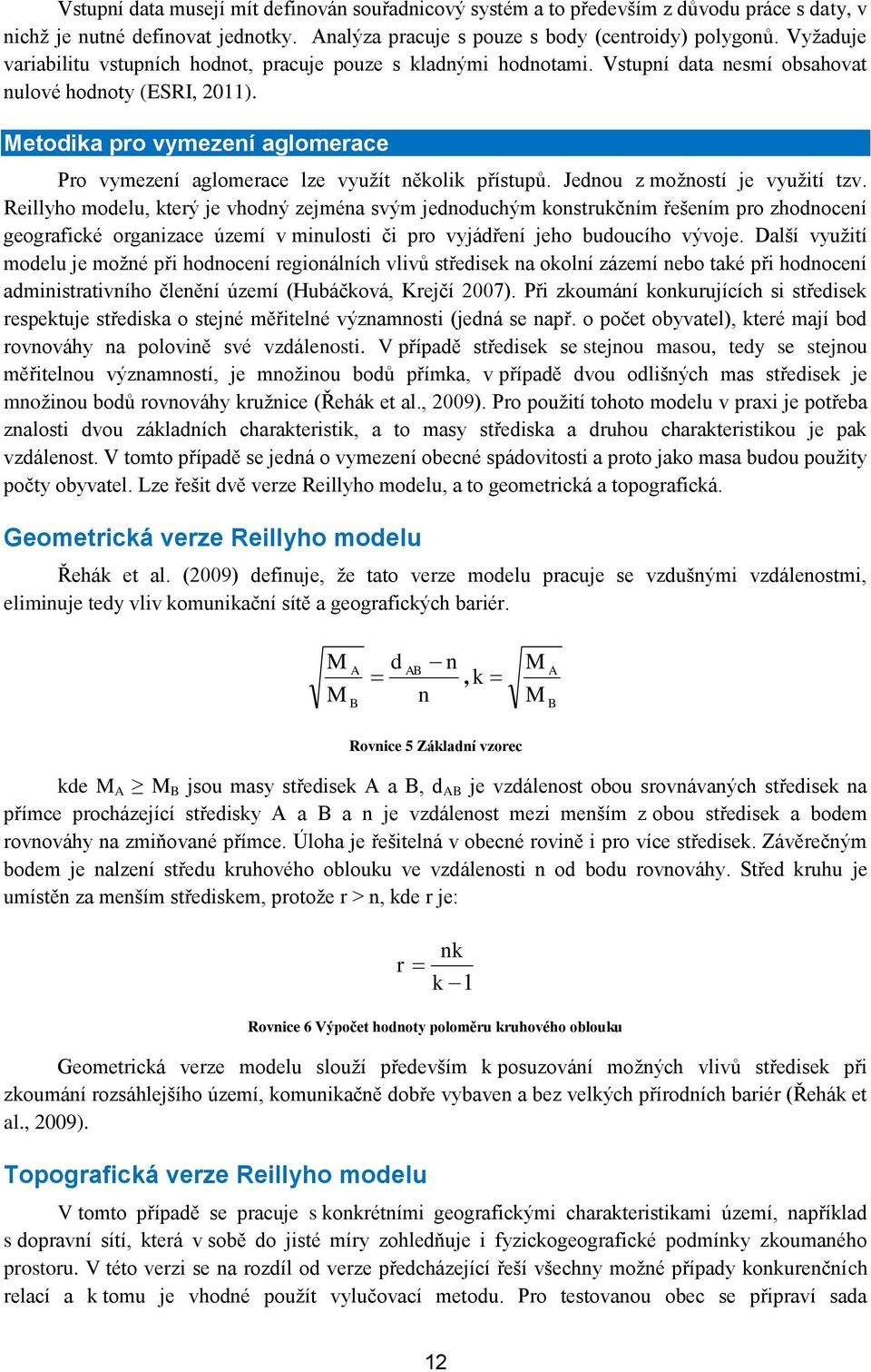 Metodika pro vymezeí aglomerace Pro vymezeí aglomerace lze vyuţít ěkolik přístupů. Jedou z moţostí je vyuţití tzv.