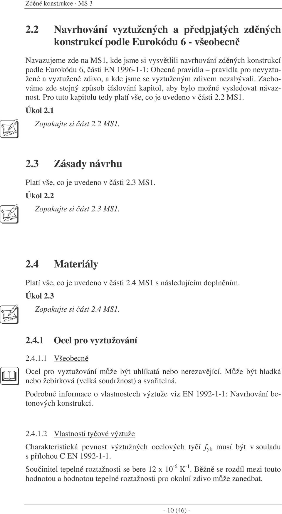 pravidla pravidla pro nevyztužené a vyztužené zdivo, a kde jsme se vyztuženým zdivem nezabývali. Zachováme zde stejný zpsob íslování kapitol, aby bylo možné vysledovat návaznost.