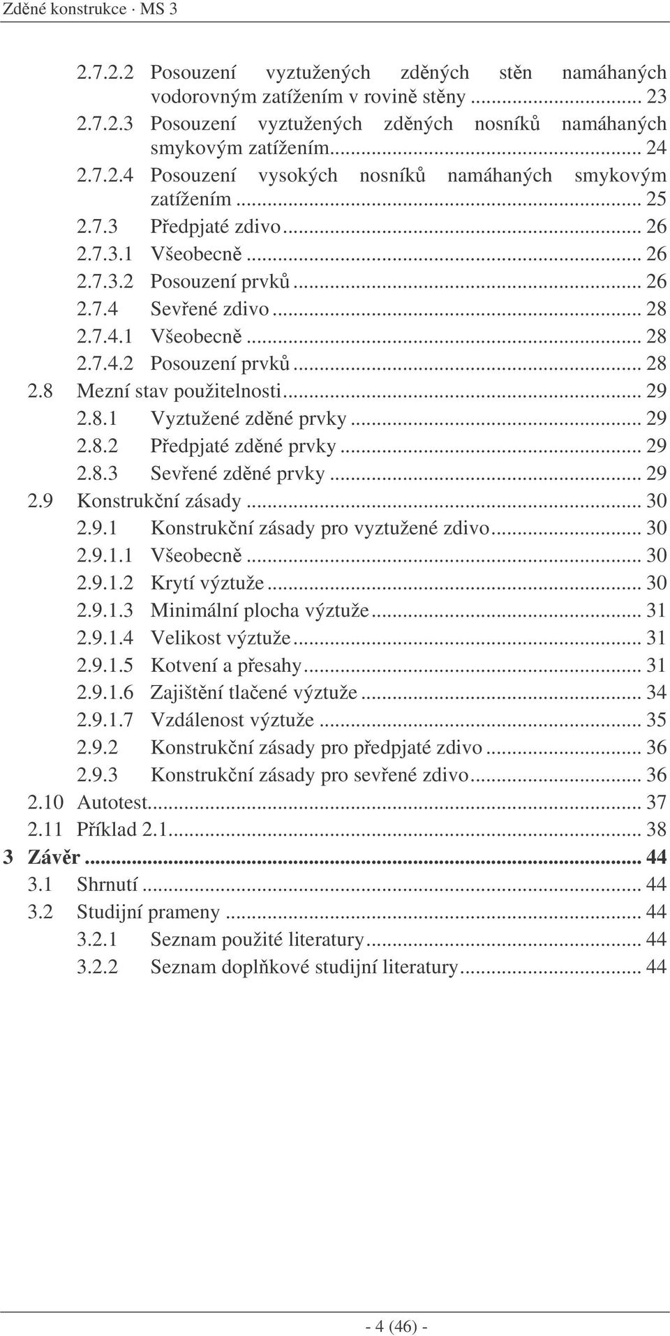 .. 9.8. Pedpjaté zdné prvky... 9.8.3 Sevené zdné prvky... 9.9 Konstrukní zásady... 30.9.1 Konstrukní zásady pro vyztužené zdivo... 30.9.1.1 Všeobecn... 30.9.1. Krytí výztuže... 30.9.1.3 Minimální plocha výztuže.