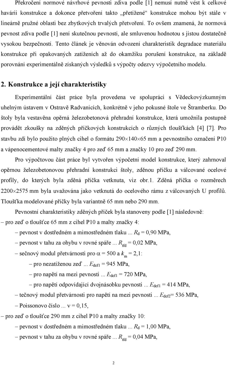 Tento článek je věnován odvození charakteristik degradace materiálu konstrukce při opakovaných zatíženích až do okamžiku porušení konstrukce, na základě porovnání experimentálně získaných výsledků s