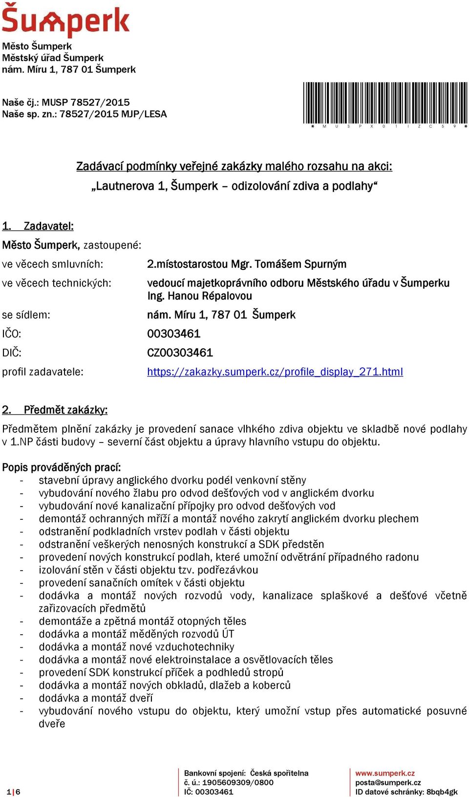 Zadavatel: Město Šumperk, zastoupené: ve věcech smluvních: ve věcech technických: se sídlem: IČO: 00303461 DIČ: profil zadavatele: 2.místostarostou Mgr.