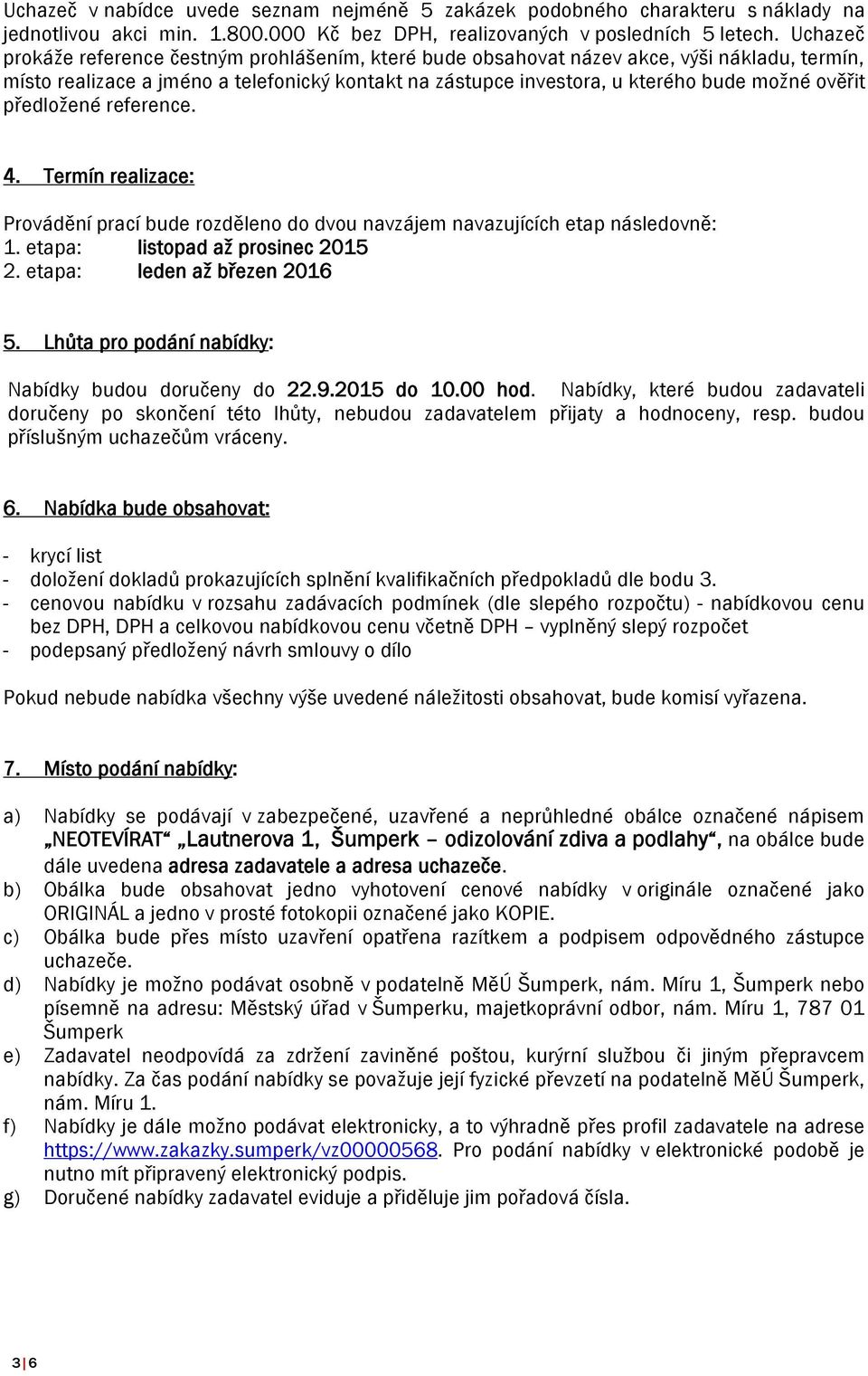 předložené reference. 4. Termín realizace: Provádění prací bude rozděleno do dvou navzájem navazujících etap následovně: 1. etapa: listopad až prosinec 2015 2. etapa: leden až březen 2016 5.