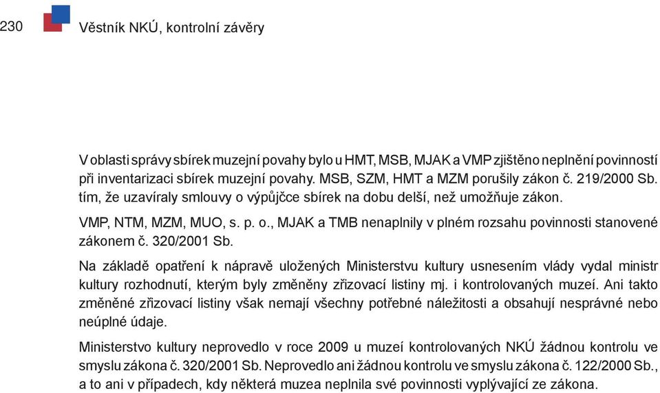 320/2001 Sb. Na základě opatření k nápravě uložených Ministerstvu kultury usnesením vlády vydal ministr kultury rozhodnutí, kterým byly změněny zřizovací listiny mj. i kontrolovaných muzeí.