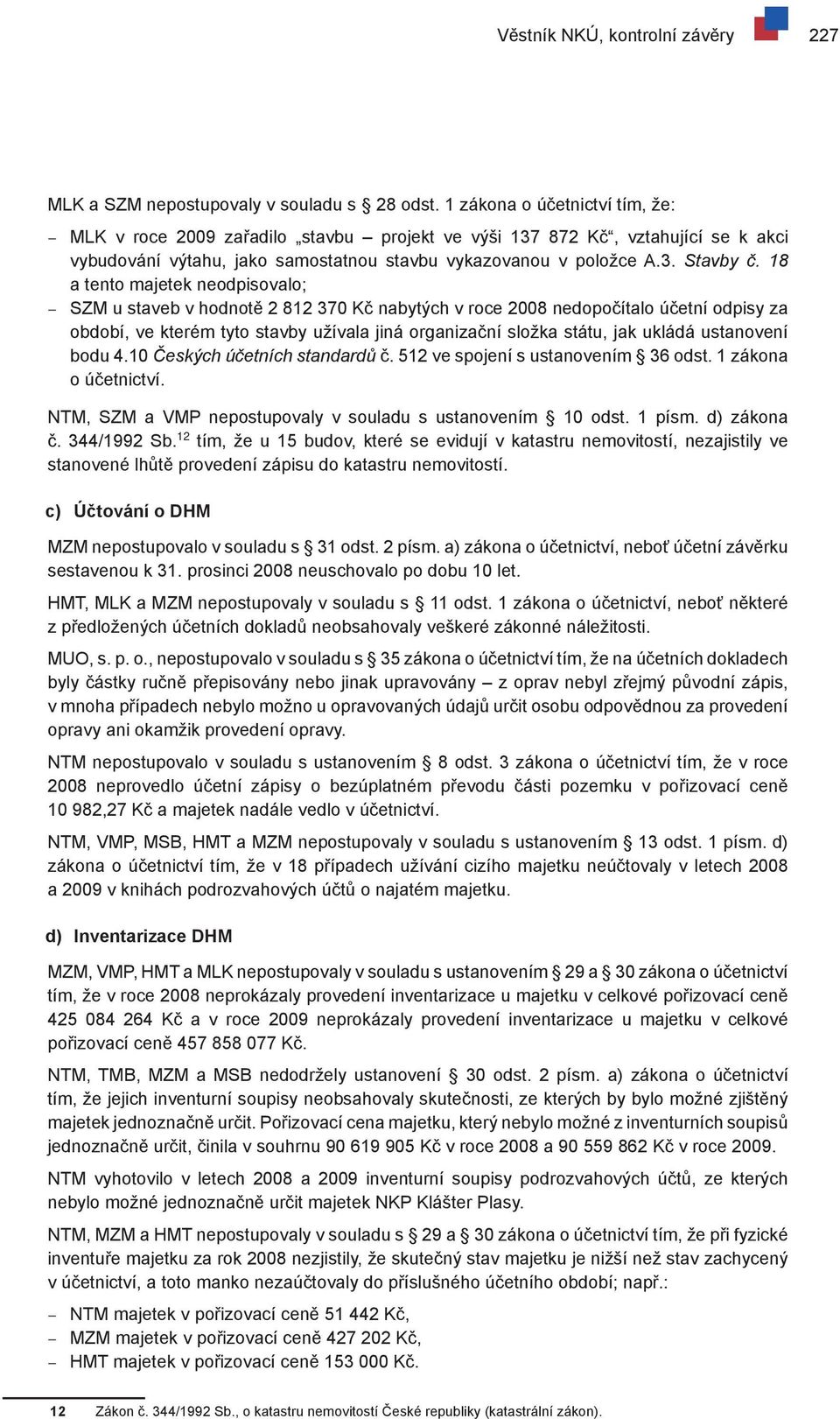 18 a tento majetek neodpisovalo; SZM u staveb v hodnotě 2 812 370 Kč nabytých v roce 2008 nedopočítalo účetní odpisy za období, ve kterém tyto stavby užívala jiná organizační složka státu, jak ukládá