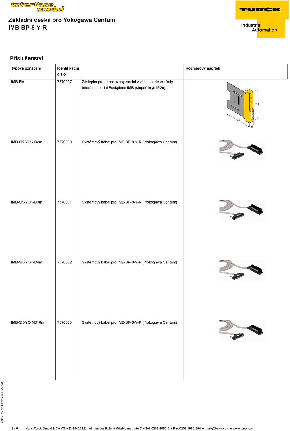 IMB-SK-YOK-D4m 7570032 Systémový kabel pro ( Yokogawa Centum) IMB-SK-YOK-D10m 7570033 Systémový kabel pro ( Yokogawa Centum) 3 /